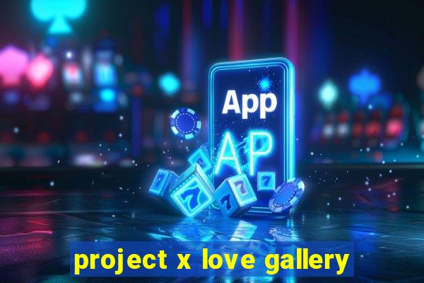 project x love gallery